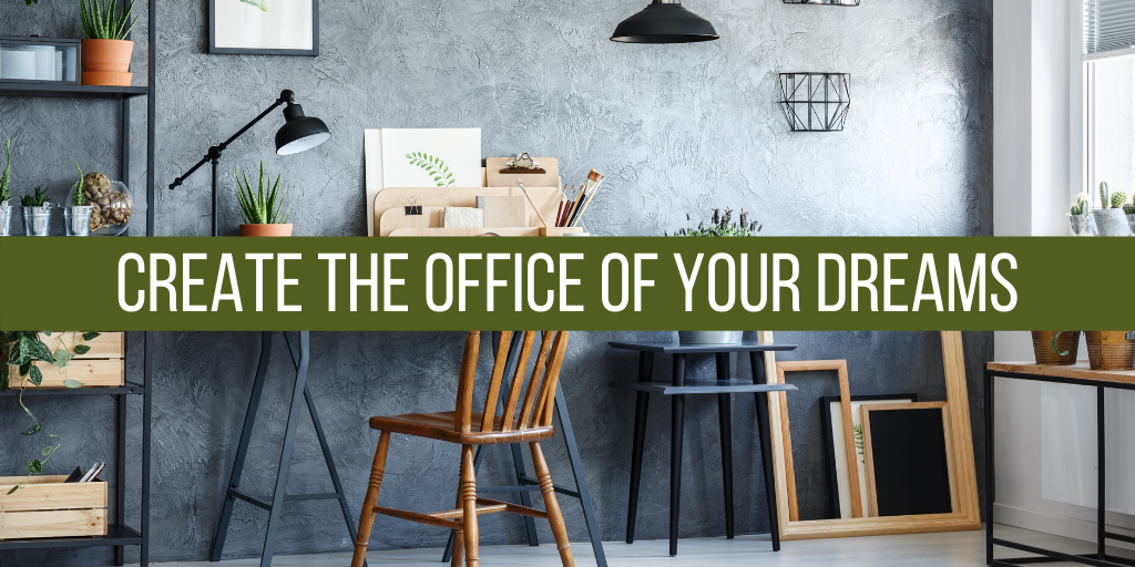 CREATE THE OFFICE OF YOUR DREAMS