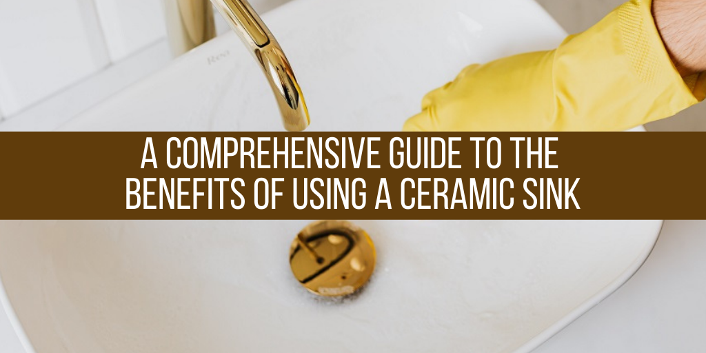 The Benefits of Using a Ceramic Sink